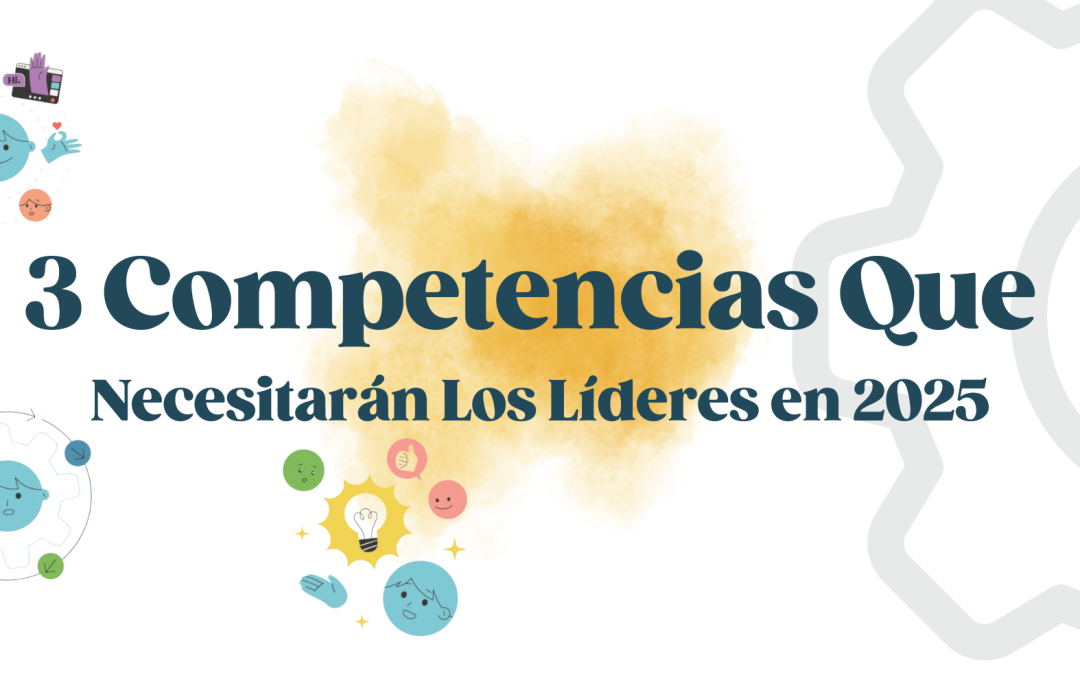 3 Competencias Que Necesitaran Los Lideres En El 2025